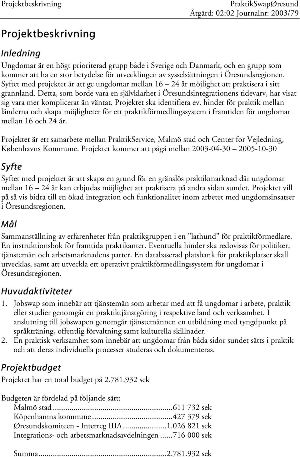 Detta, som borde vara en självklarhet i Öresundsintegrationens tidevarv, har visat sig vara mer komplicerat än väntat. Projektet ska identifiera ev.