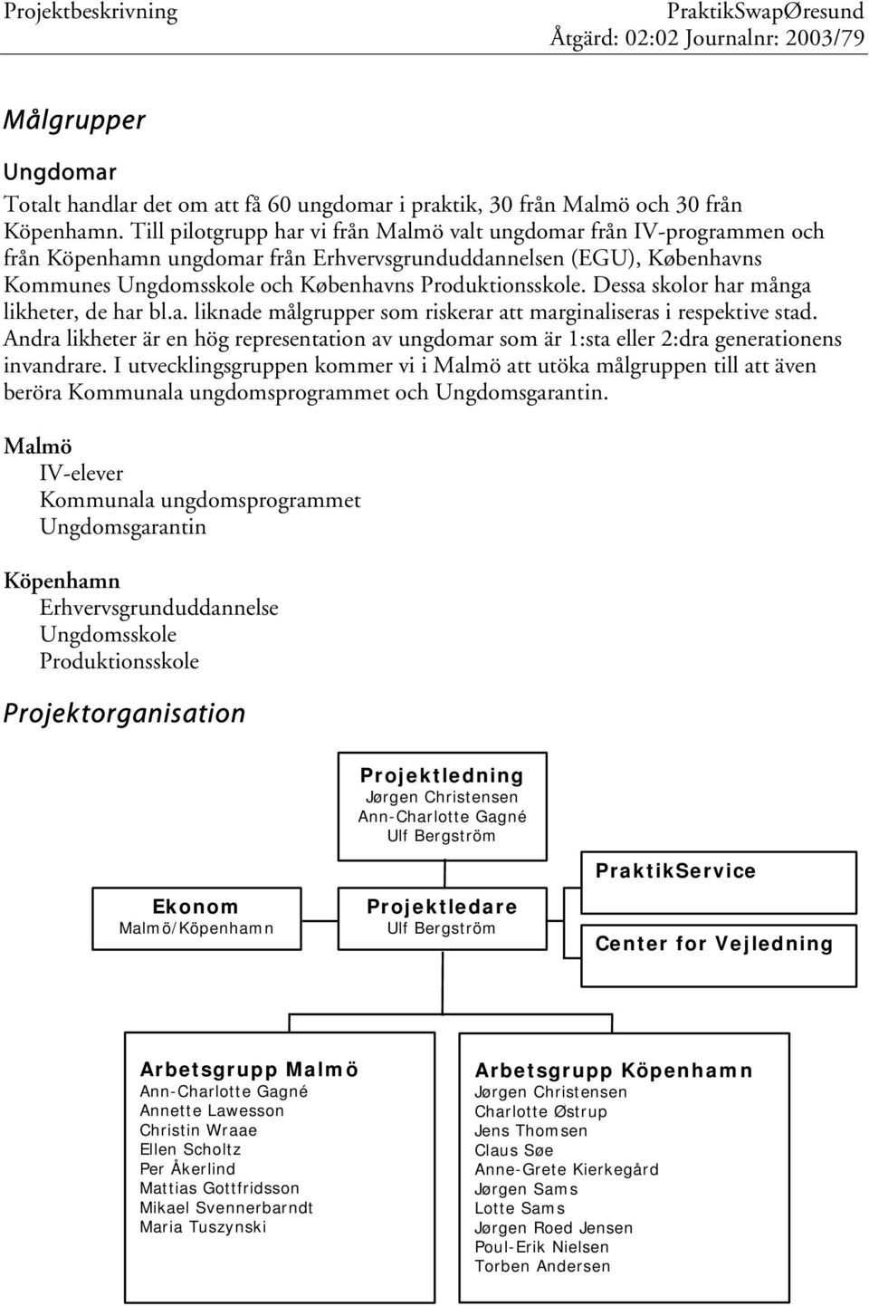 Dessa skolor har många likheter, de har bl.a. liknade målgrupper som riskerar att marginaliseras i respektive stad.