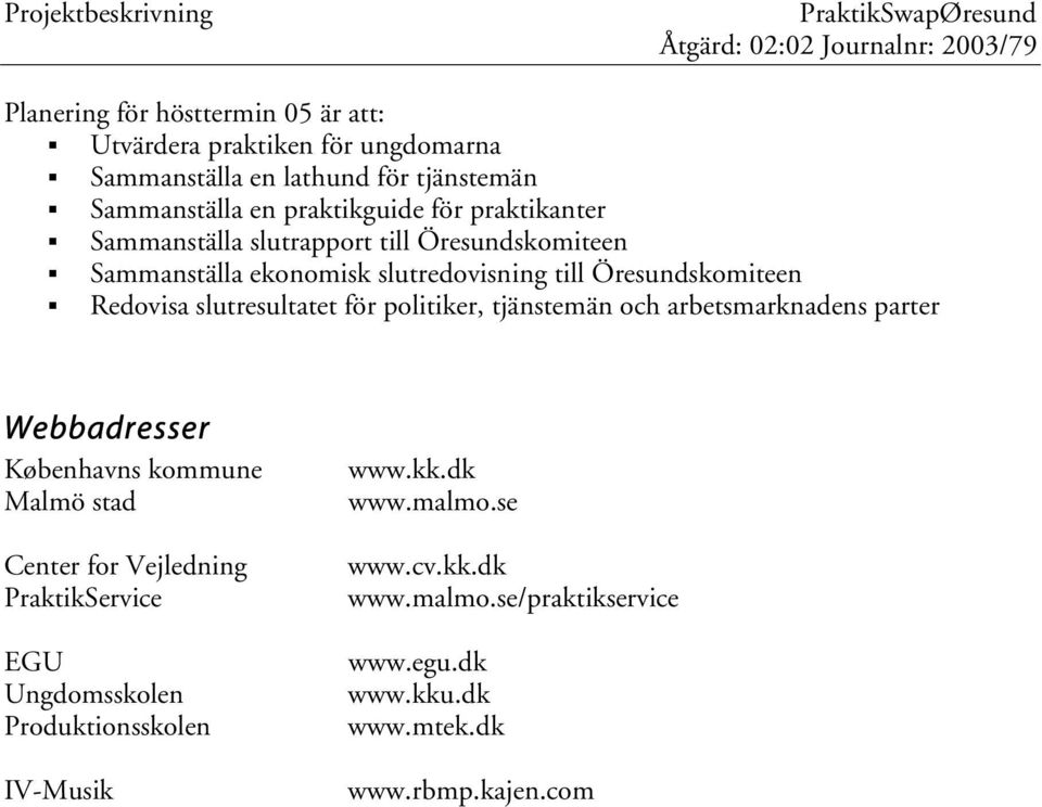 för politiker, tjänstemän och arbetsmarknadens parter Webbadresser Københavns kommune Malmö stad Center for Vejledning PraktikService EGU
