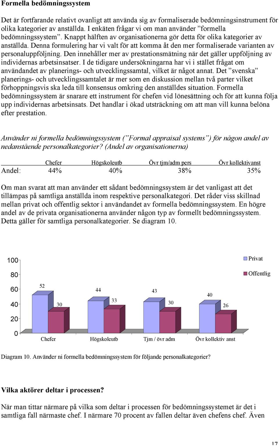 Denna formulering har vi valt för att komma åt den mer formaliserade varianten av personaluppföljning.