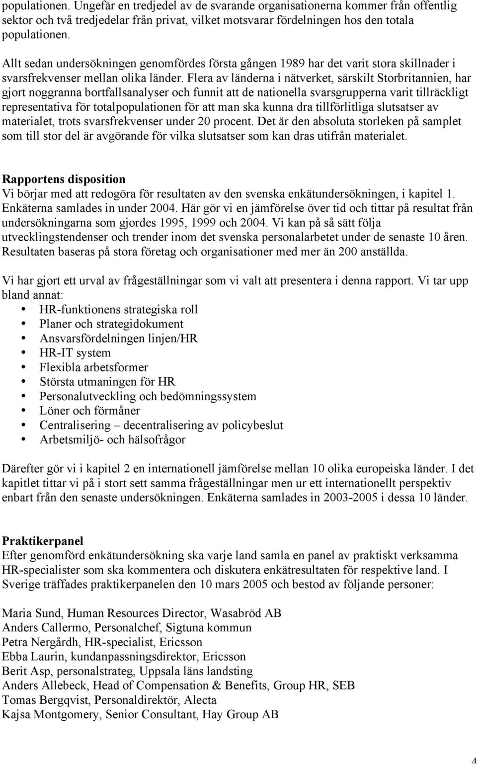 Flera av länderna i nätverket, särskilt Storbritannien, har gjort noggranna bortfallsanalyser och funnit att de nationella svarsgrupperna varit tillräckligt representativa för totalpopulationen för