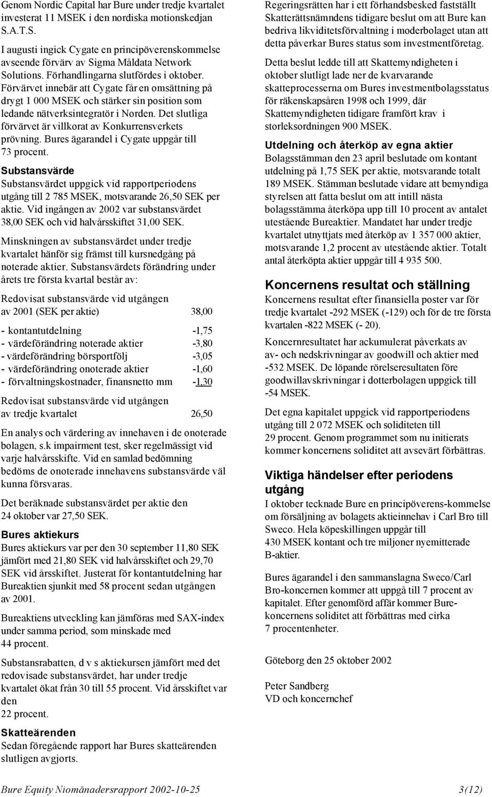 Det slutliga förvärvet är villkorat av Konkurrensverkets prövning. Bures ägarandel i Cygate uppgår till 73 procent.