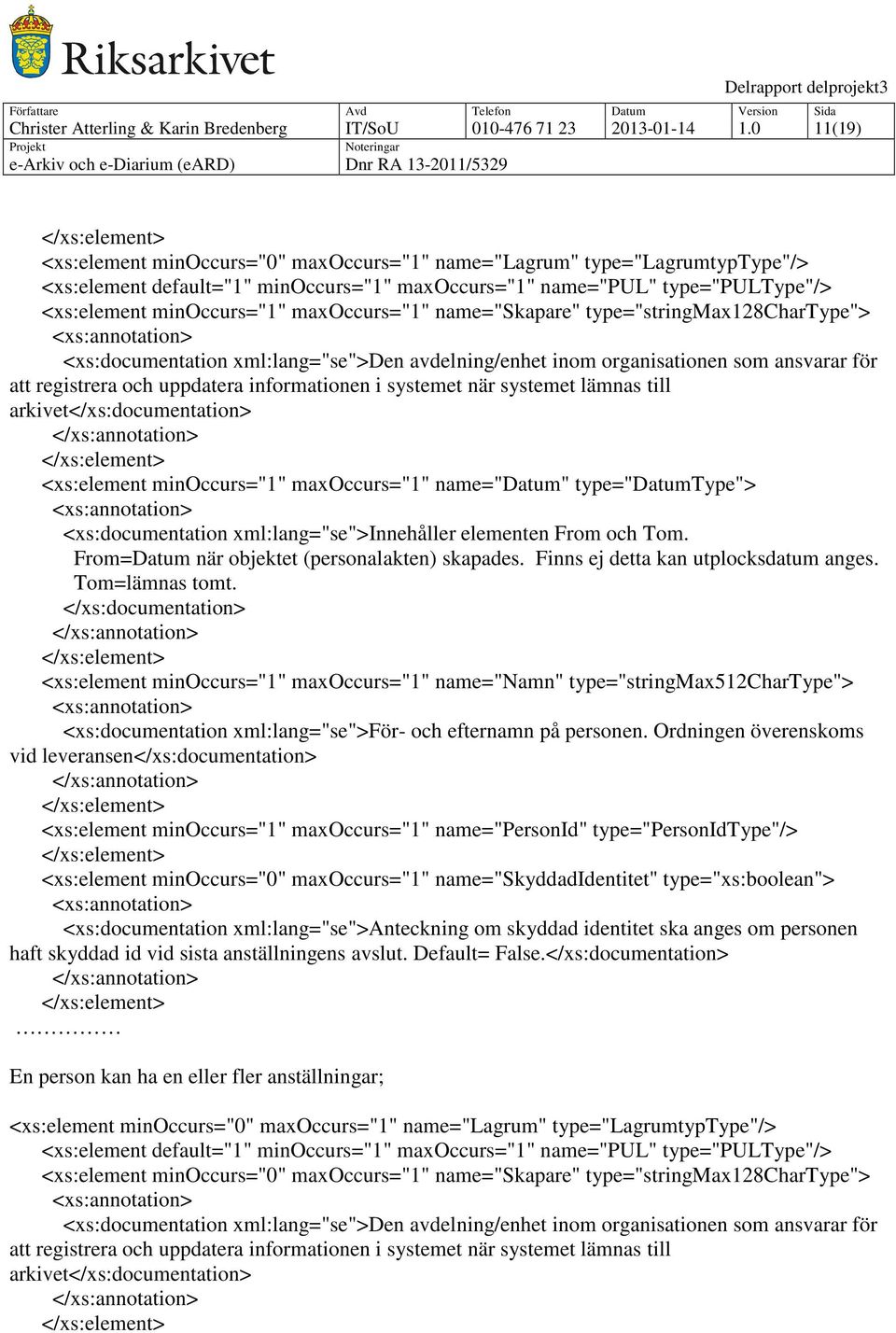 maxoccurs="1" name="skapare" type="stringmax128chartype"> <xs:documentation xml:lang="se">den avdelning/enhet inom organisationen som ansvarar för att registrera och uppdatera informationen i