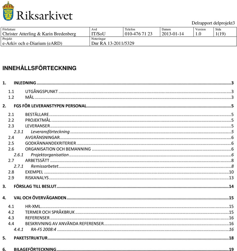 ..6 2.6.1 organisation...6 2.7 ARBETSSÄTT...8 2.7.1 Remissarbetet...8 2.8 EXEMPEL...10 2.9 RISKANALYS...13 3. FÖRSLAG TILL BESLUT...14 4. VAL OCH ÖVERVÄGANDEN...15 4.1 HR-XML.