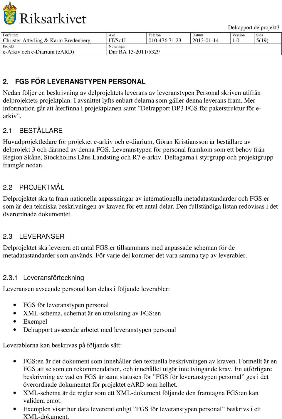 I avsnittet lyfts enbart delarna som gäller denna leverans fram. Mer information går att återfinna i projektplanen samt Delrapport DP3 FGS för paketstruktur för e- arkiv. 2.