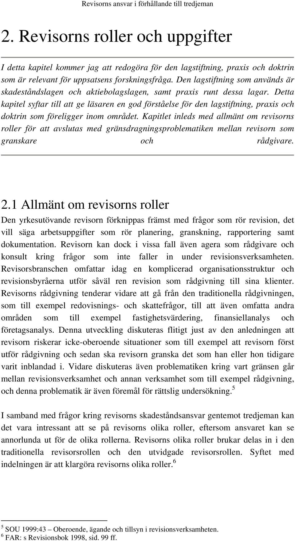 Detta kapitel syftar till att ge läsaren en god förståelse för den lagstiftning, praxis och doktrin som föreligger inom området.