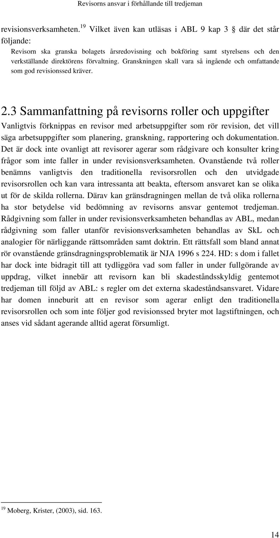 Granskningen skall vara så ingående och omfattande som god revisionssed kräver. 2.