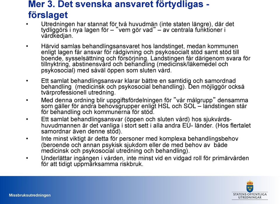 Landstingen får därigenom svara för tillnyktring, abstinensvård och behandling (medicinsk/läkemedel och psykosocial) med såväl öppen som sluten vård.