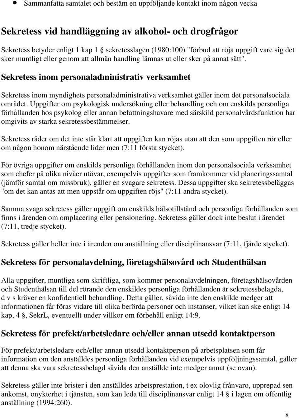 Sekretess inom personaladministrativ verksamhet Sekretess inom myndighets personaladministrativa verksamhet gäller inom det personalsociala området.