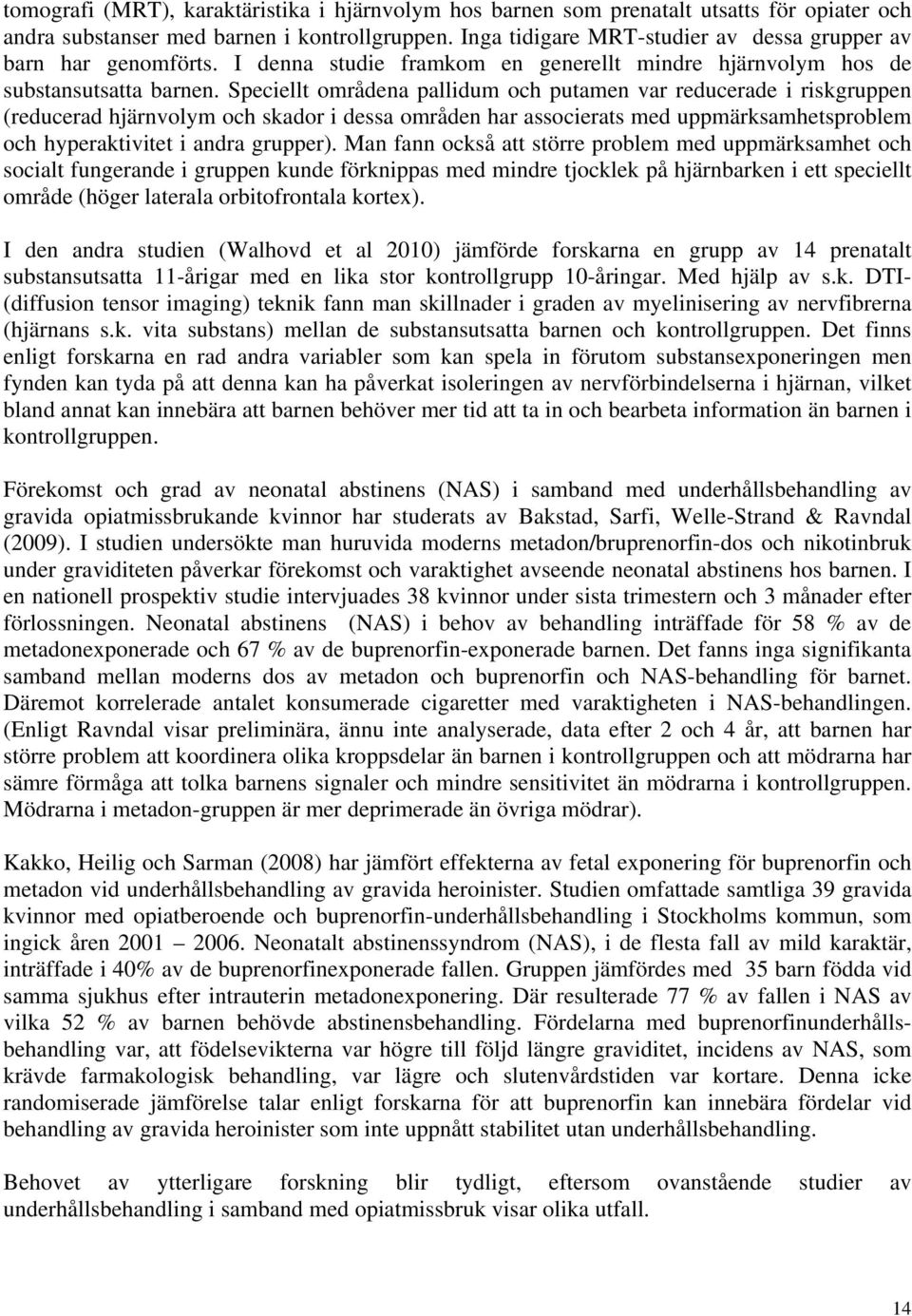 Speciellt områdena pallidum och putamen var reducerade i riskgruppen (reducerad hjärnvolym och skador i dessa områden har associerats med uppmärksamhetsproblem och hyperaktivitet i andra grupper).