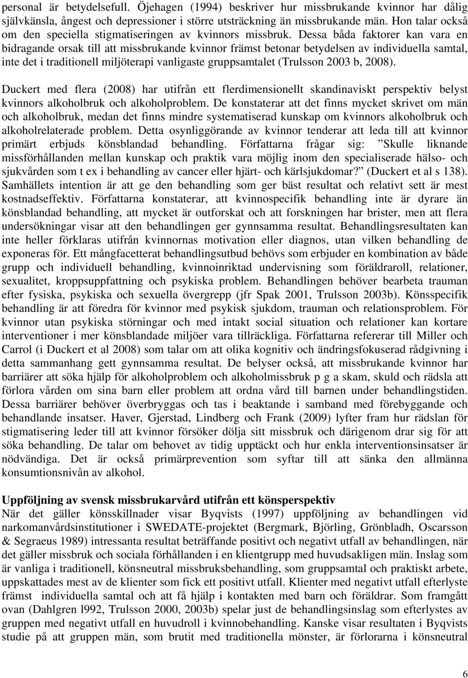 Dessa båda faktorer kan vara en bidragande orsak till att missbrukande kvinnor främst betonar betydelsen av individuella samtal, inte det i traditionell miljöterapi vanligaste gruppsamtalet (Trulsson