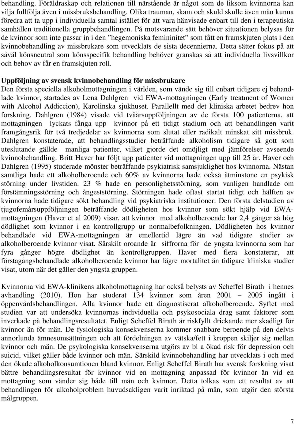 På motsvarande sätt behöver situationen belysas för de kvinnor som inte passar in i den hegemoniska femininitet som fått en framskjuten plats i den kvinnobehandling av missbrukare som utvecklats de