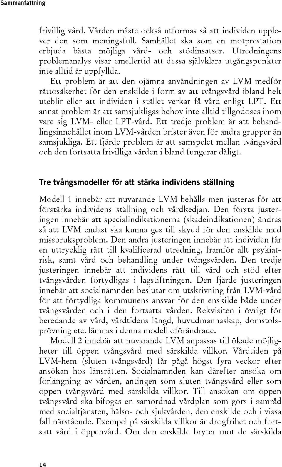 Ett problem är att den ojämna användningen av LVM medför rättosäkerhet för den enskilde i form av att tvångsvård ibland helt uteblir eller att individen i stället verkar få vård enligt LPT.