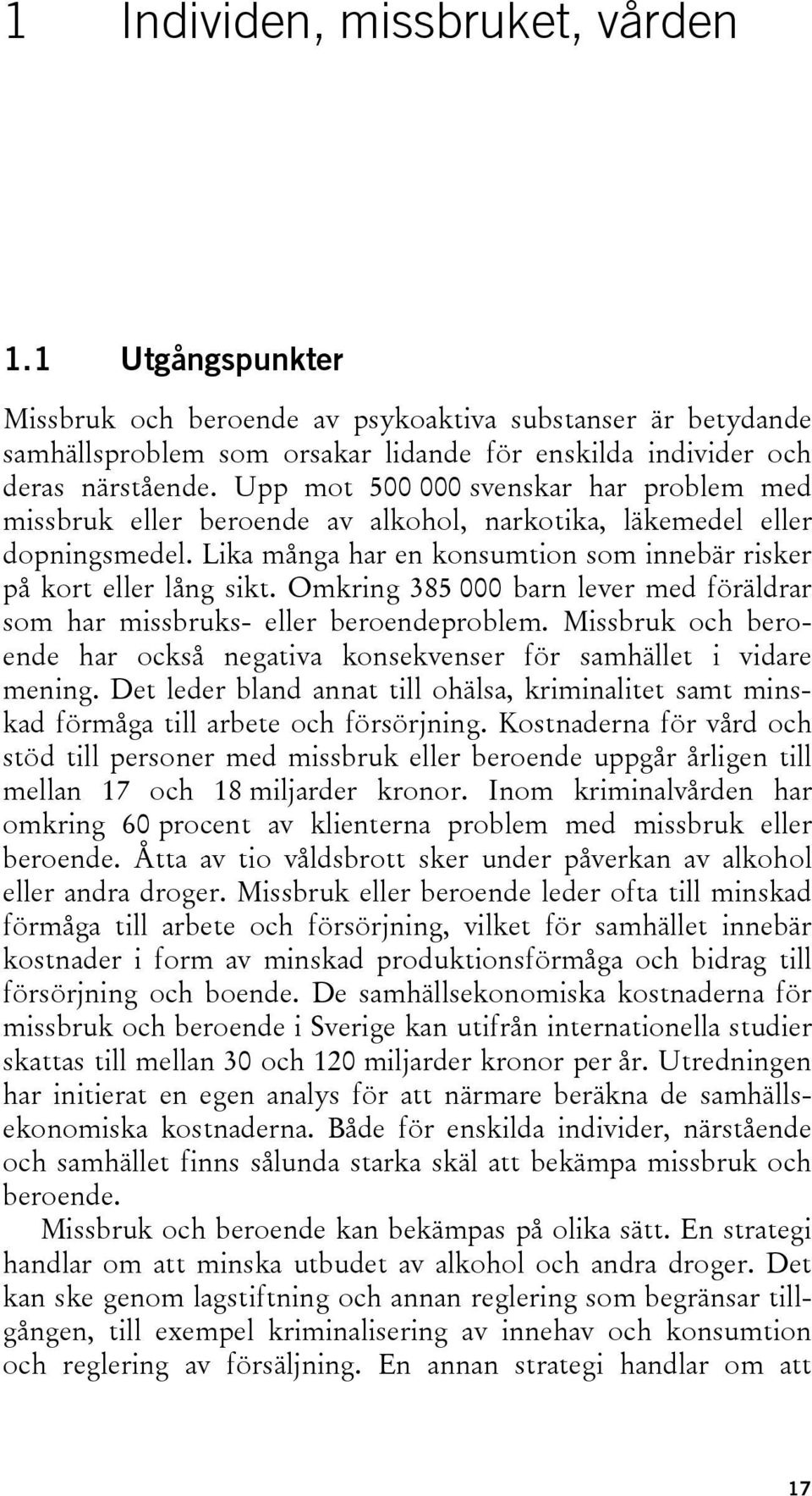 Omkring 385 000 barn lever med föräldrar som har missbruks- eller beroendeproblem. Missbruk och beroende har också negativa konsekvenser för samhället i vidare mening.