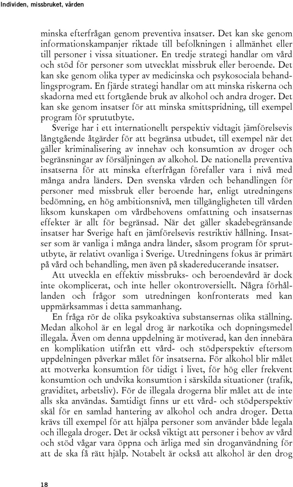 En fjärde strategi handlar om att minska riskerna och skadorna med ett fortgående bruk av alkohol och andra droger.