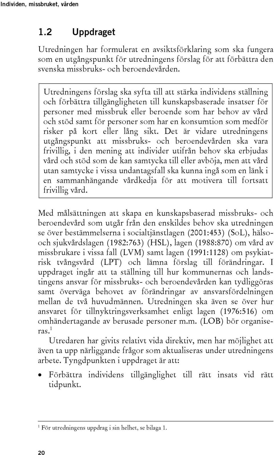 Utredningens förslag ska syfta till att stärka individens ställning och förbättra tillgängligheten till kunskapsbaserade insatser för personer med missbruk eller beroende som har behov av vård och