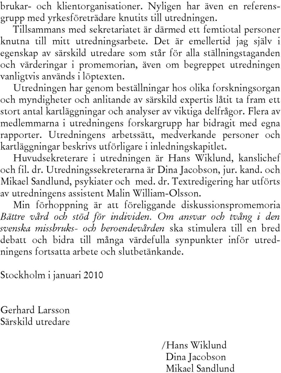 Det är emellertid jag själv i egenskap av särskild utredare som står för alla ställningstaganden och värderingar i promemorian, även om begreppet utredningen vanligtvis används i löptexten.