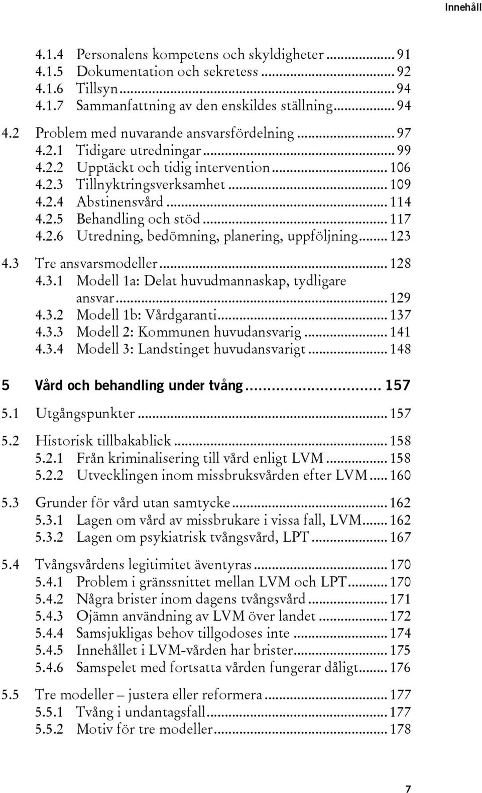 .. 123 4.3 Tre ansvarsmodeller... 128 4.3.1 Modell 1a: Delat huvudmannaskap, tydligare ansvar... 129 4.3.2 Modell 1b: Vårdgaranti... 137 4.3.3 Modell 2: Kommunen huvudansvarig... 141 4.3.4 Modell 3: Landstinget huvudansvarigt.