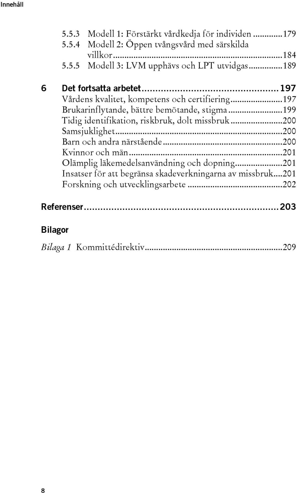 ..199 Tidig identifikation, riskbruk, dolt missbruk...200 Samsjuklighet...200 Barn och andra närstående...200 Kvinnor och män.