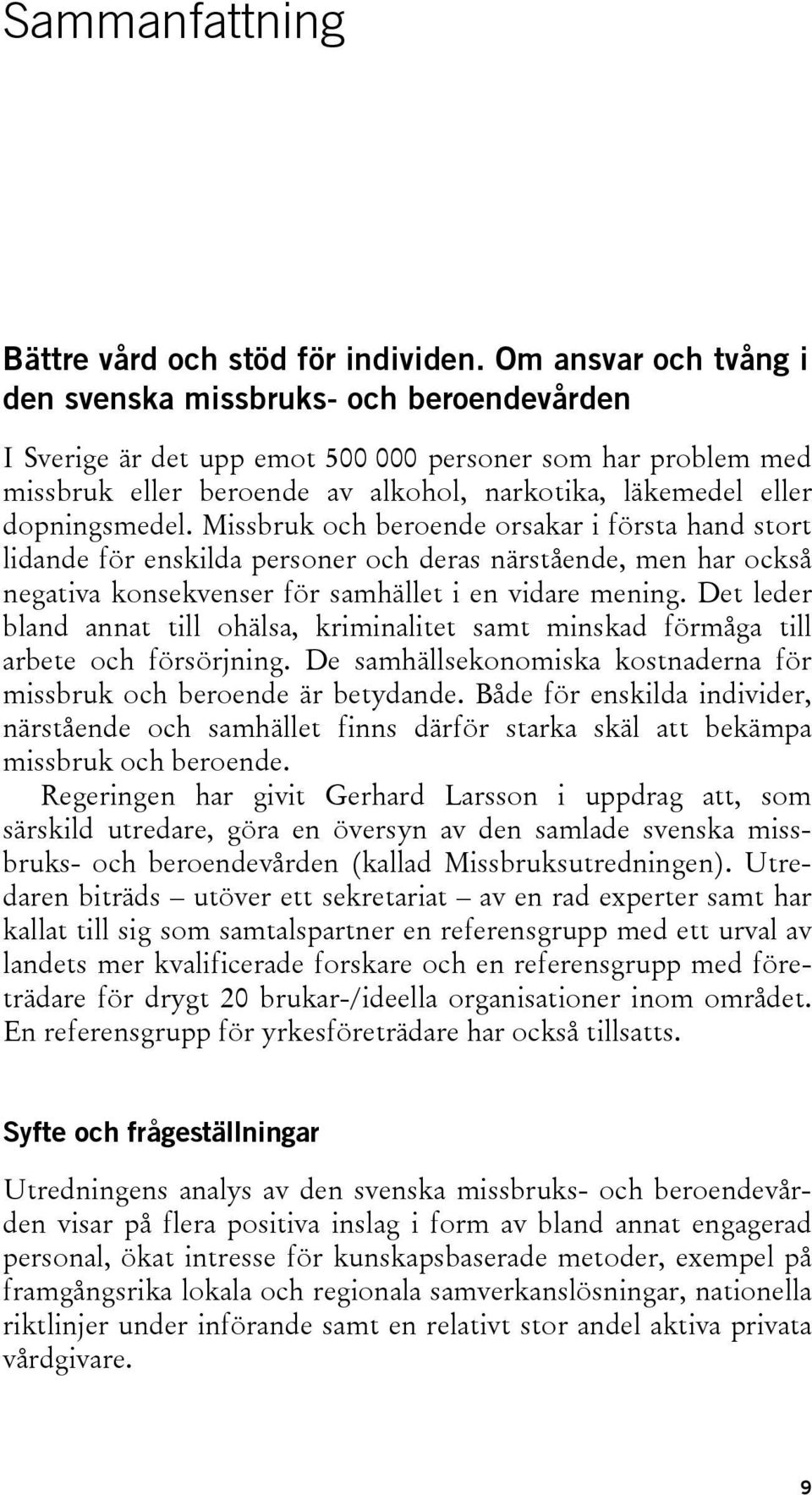 dopningsmedel. Missbruk och beroende orsakar i första hand stort lidande för enskilda personer och deras närstående, men har också negativa konsekvenser för samhället i en vidare mening.