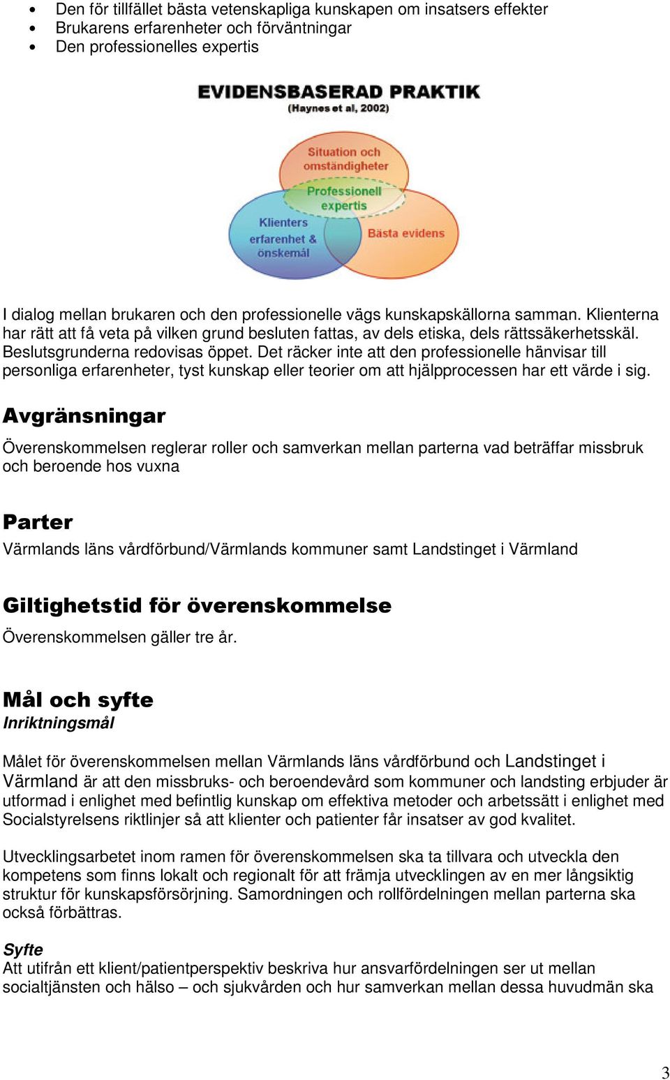 Det räcker inte att den professionelle hänvisar till personliga erfarenheter, tyst kunskap eller teorier om att hjälpprocessen har ett värde i sig.