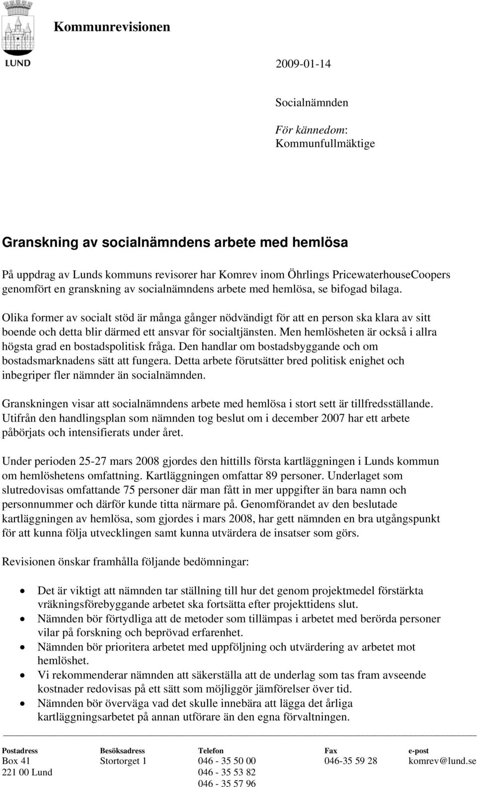 Olika former av socialt stöd är många gånger nödvändigt för att en person ska klara av sitt boende och detta blir därmed ett ansvar för socialtjänsten.