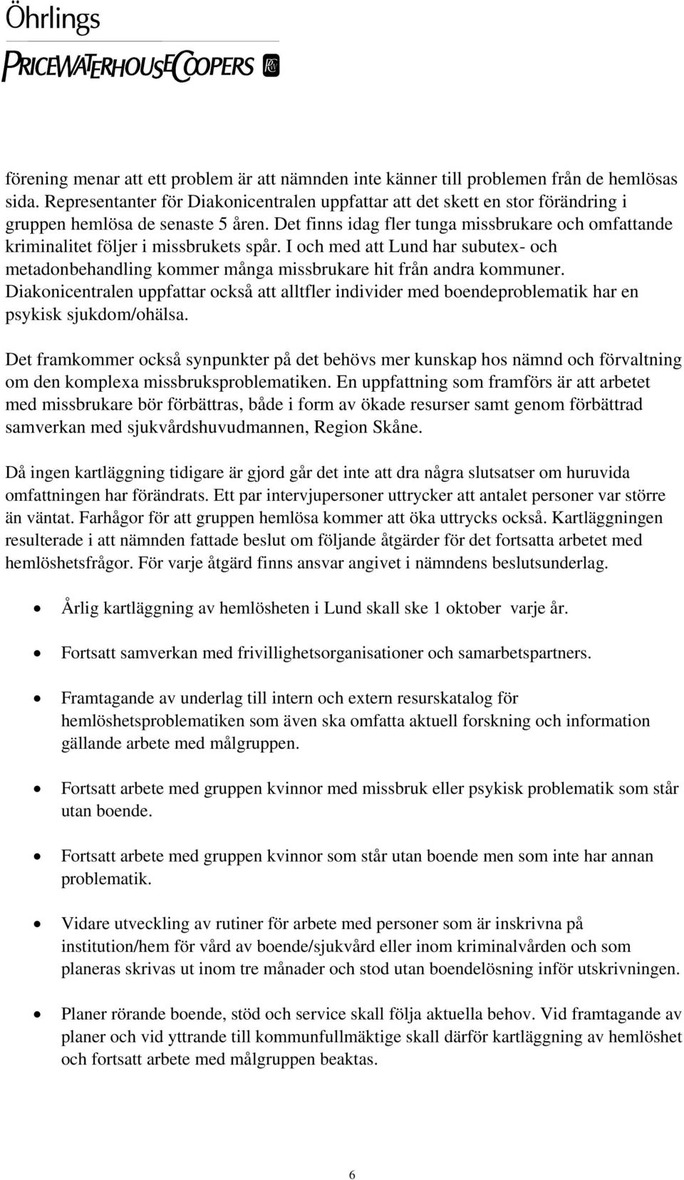 Det finns idag fler tunga missbrukare och omfattande kriminalitet följer i missbrukets spår. I och med att Lund har subutex- och metadonbehandling kommer många missbrukare hit från andra kommuner.