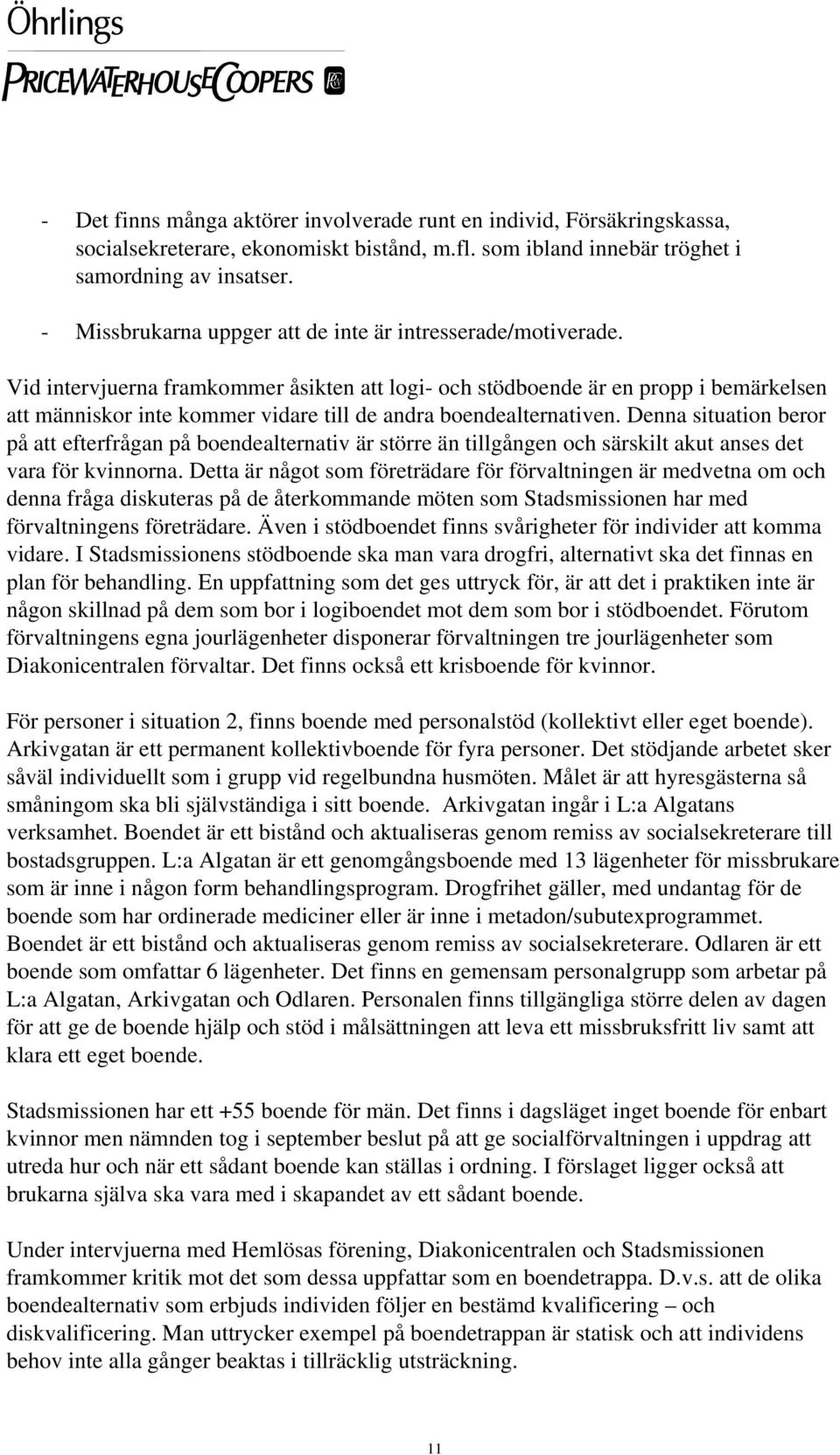 Vid intervjuerna framkommer åsikten att logi- och stödboende är en propp i bemärkelsen att människor inte kommer vidare till de andra boendealternativen.