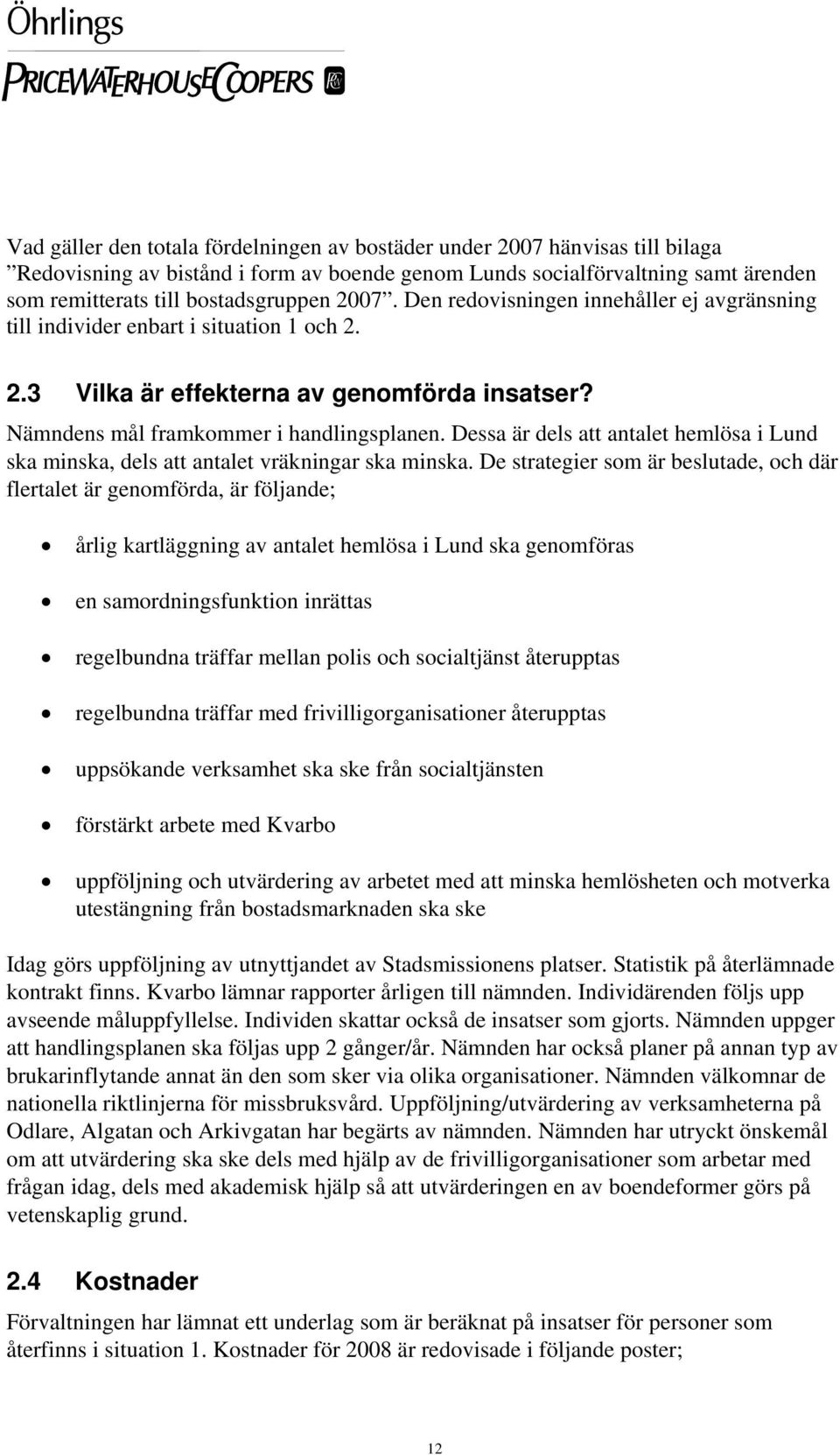 Dessa är dels att et hemlösa i Lund ska minska, dels att et vräkningar ska minska.