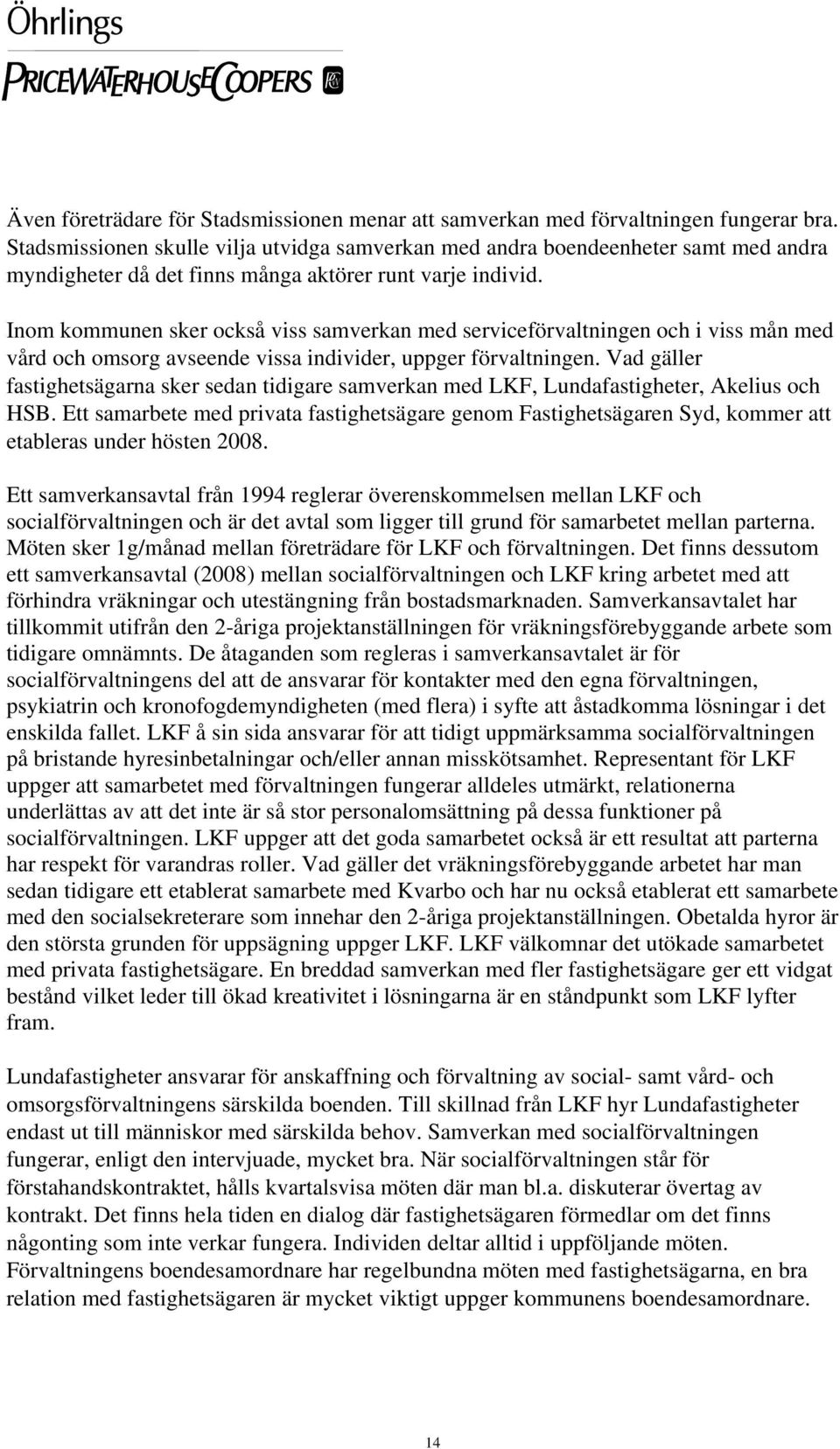 Inom kommunen sker också viss samverkan med serviceförvaltningen och i viss mån med vård och omsorg avseende vissa individer, uppger förvaltningen.