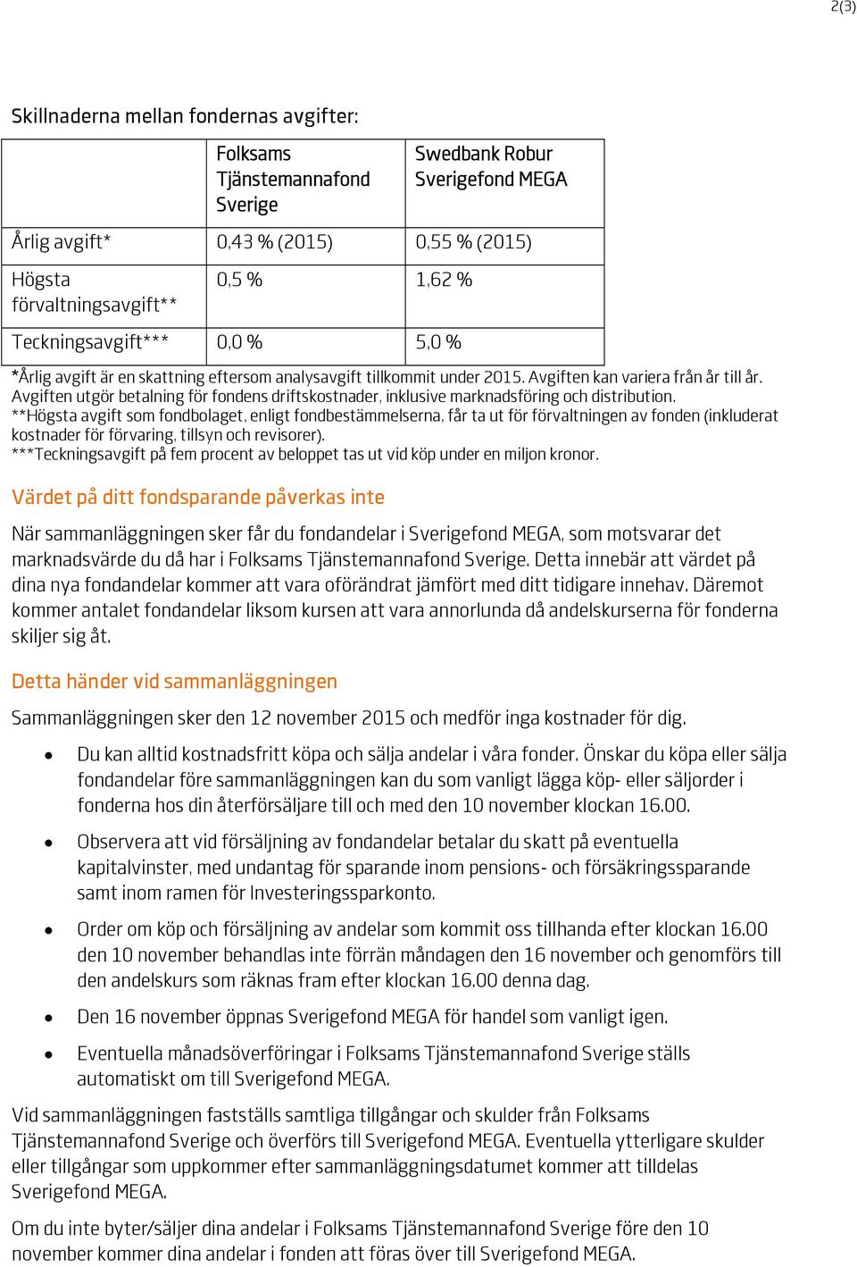 Avgiften utgör betalning för fondens driftskostnader, inklusive marknadsföring och distribution.