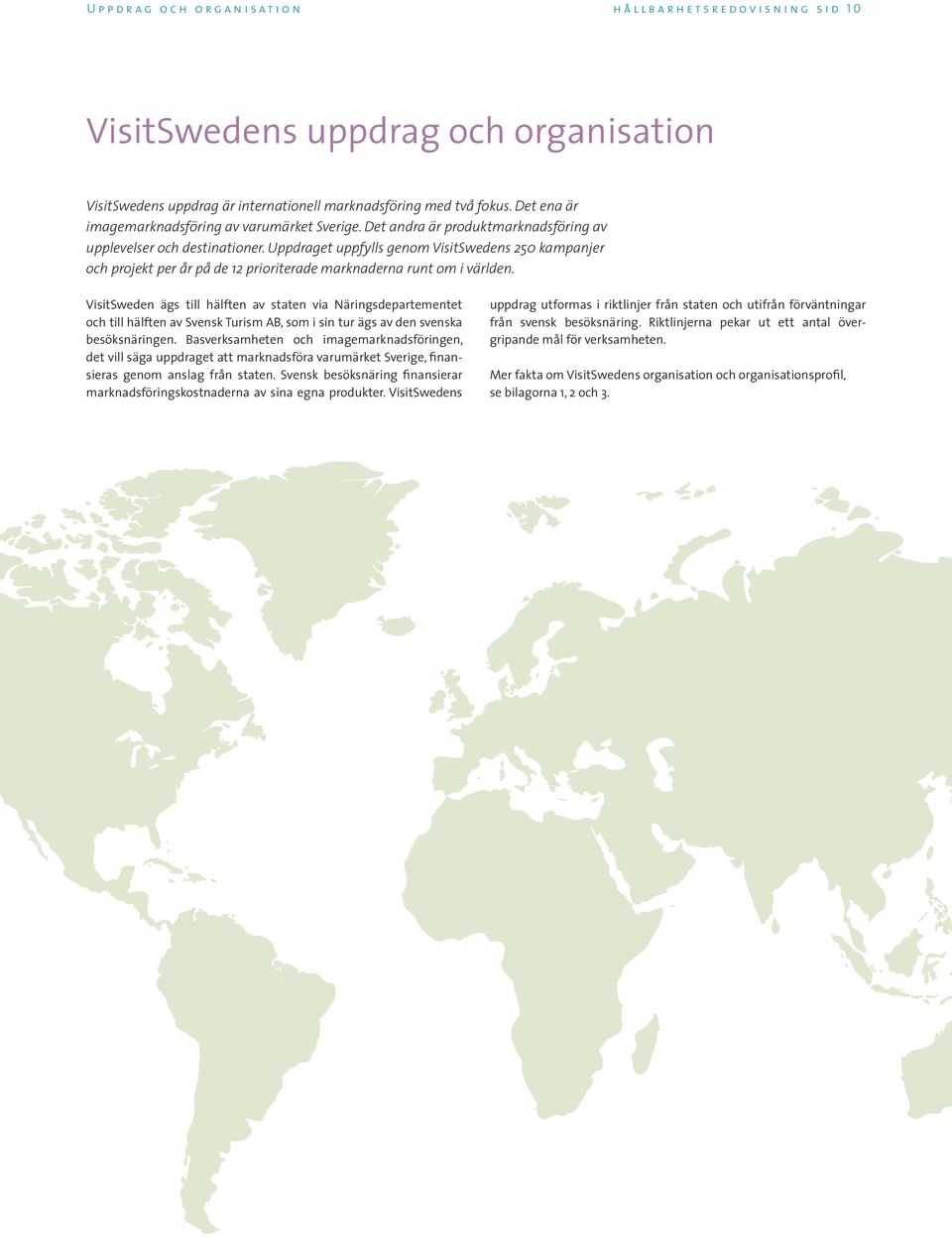 Uppdraget uppfylls genom VisitSwedens 250 kampanjer och projekt per år på de 12 prioriterade marknaderna runt om i världen.