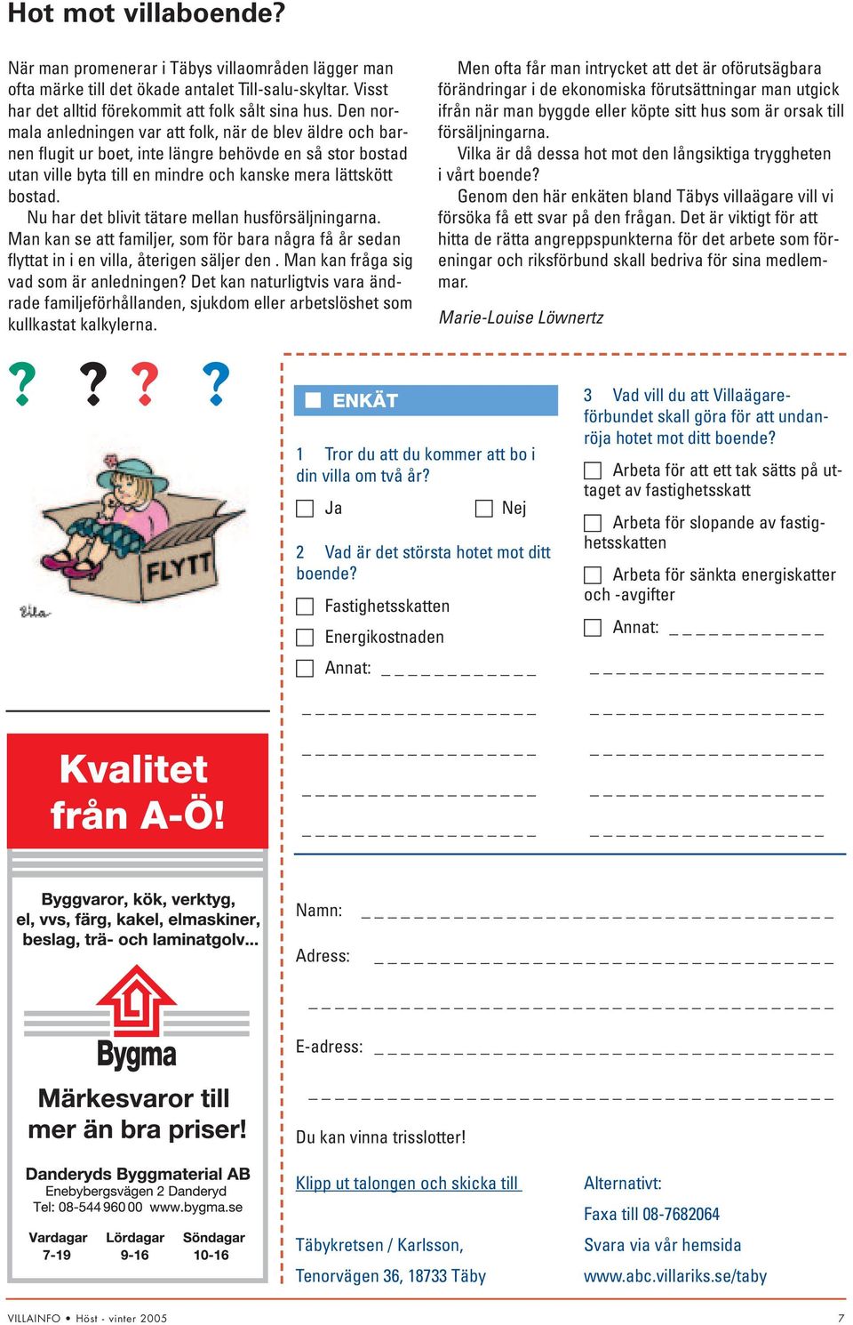 Nu har det blivit tätare mellan husförsäljningarna. Man kan se att familjer, som för bara några få år sedan flyttat in i en villa, återigen säljer den. Man kan fråga sig vad som är anledningen?