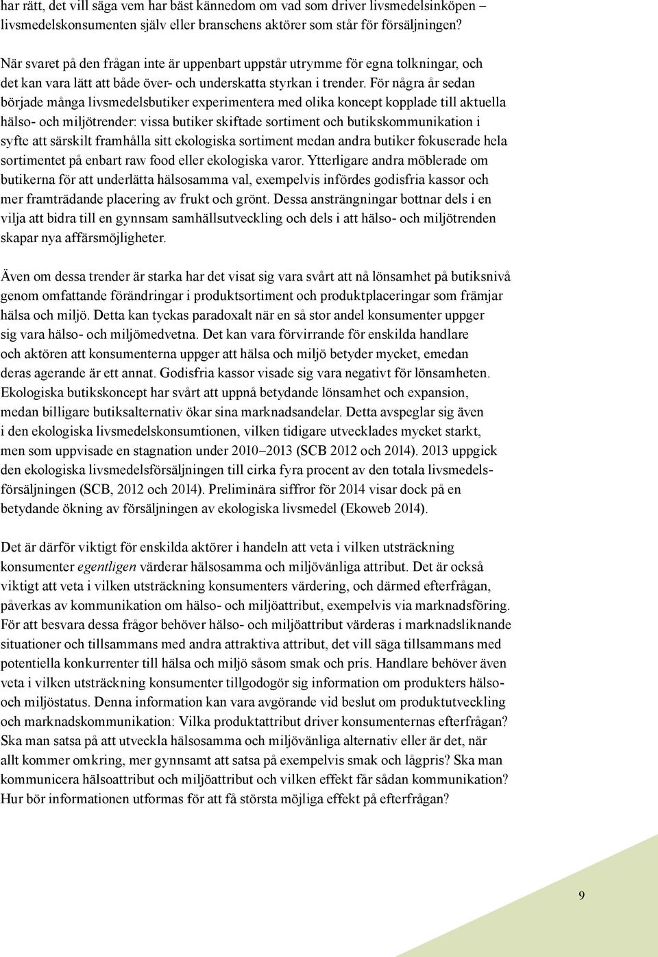 För några år sedan började många livsmedelsbutiker experimentera med olika koncept kopplade till aktuella hälso- och miljötrender: vissa butiker skiftade sortiment och butikskommunikation i syfte att