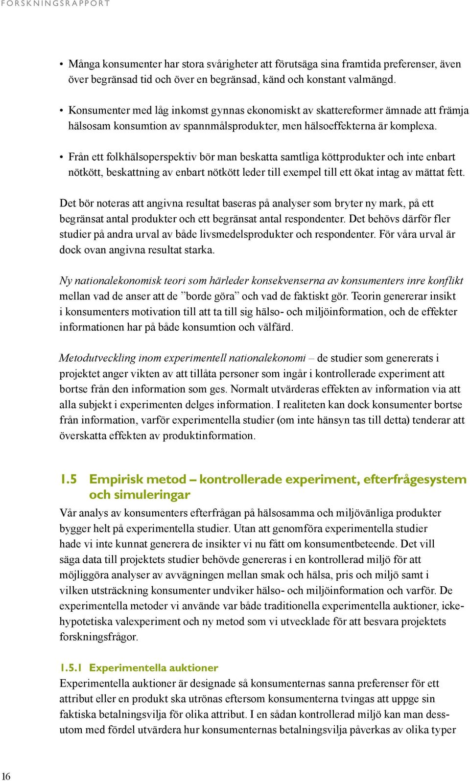 Från ett folkhälsoperspektiv bör man beskatta samtliga köttprodukter och inte enbart nötkött, beskattning av enbart nötkött leder till exempel till ett ökat intag av mättat fett.