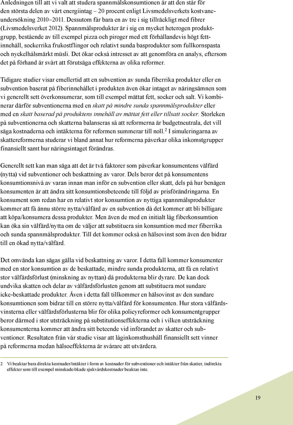 Spannmålsprodukter är i sig en mycket heterogen produktgrupp, bestående av till exempel pizza och piroger med ett förhållandevis högt fettinnehåll, sockerrika frukostflingor och relativt sunda