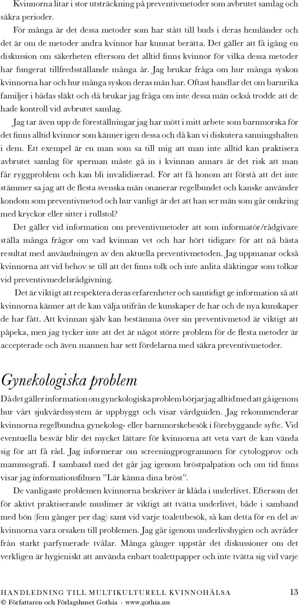 Det gäller att få igång en diskussion om säkerheten eftersom det alltid finns kvinnor för vilka dessa metoder har fungerat tillfredsställande många år.