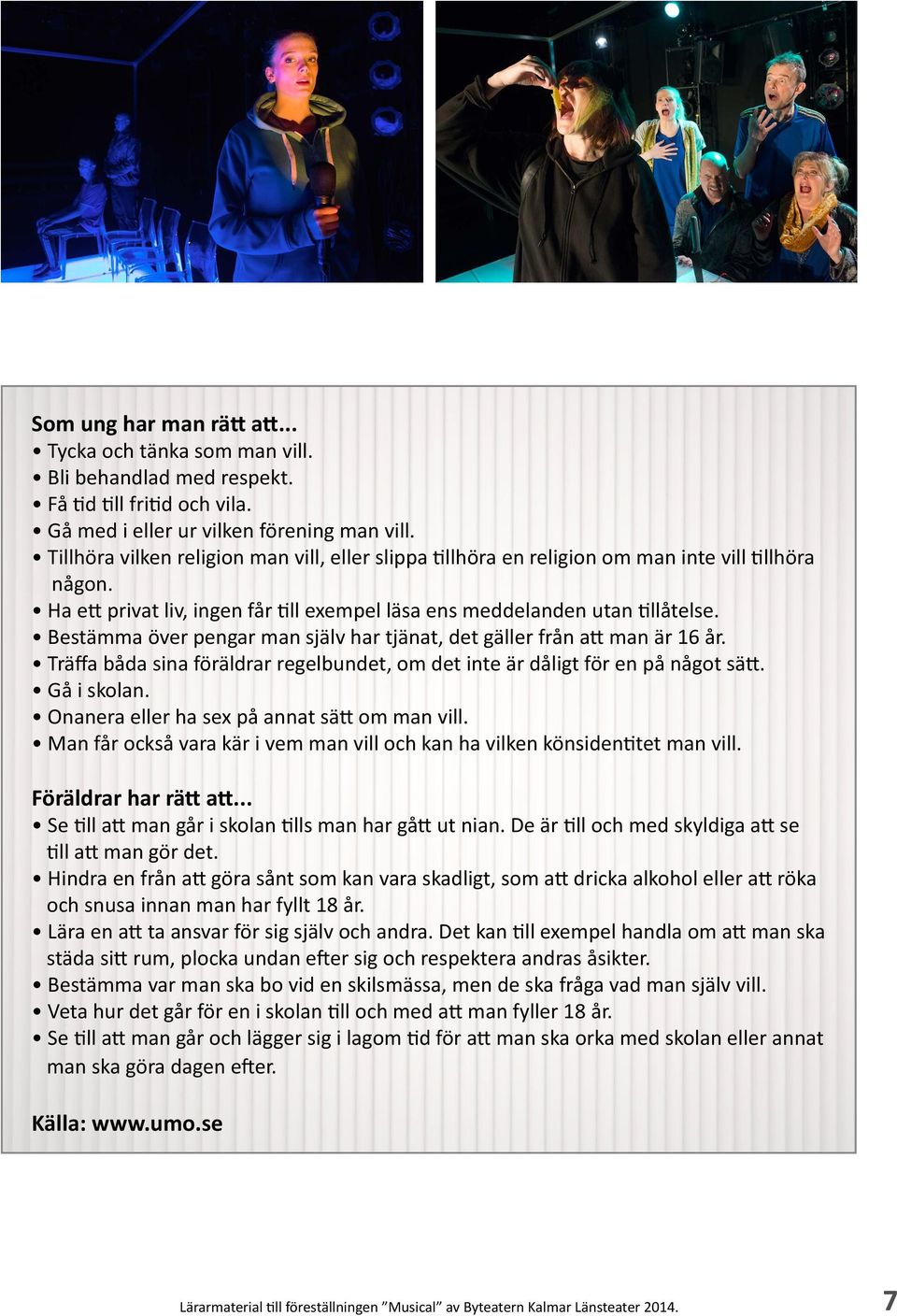 Bestämma över pengar man själv har tjänat, det gäller från att man är 16 år. Träffa båda sina föräldrar regelbundet, om det inte är dåligt för en på något sätt. Gå i skolan.