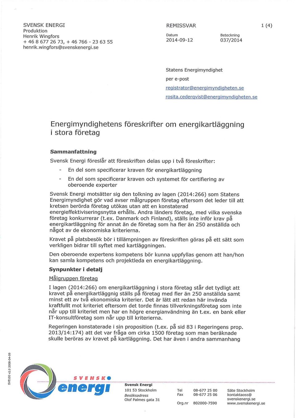 se Energimyndighetens föreskrifter om energikartläggning i stora företag Sammanfattning Svensk Energi föreslår att föreskriften delas upp i två föreskrifter: En del som specificerar kraven för