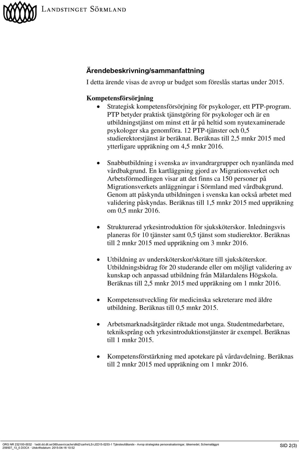 12 PTP-tjänster och 0,5 studierektorstjänst är beräknat. Beräknas till 2,5 mnkr 2015 med ytterligare uppräkning om 4,5 mnkr 2016.