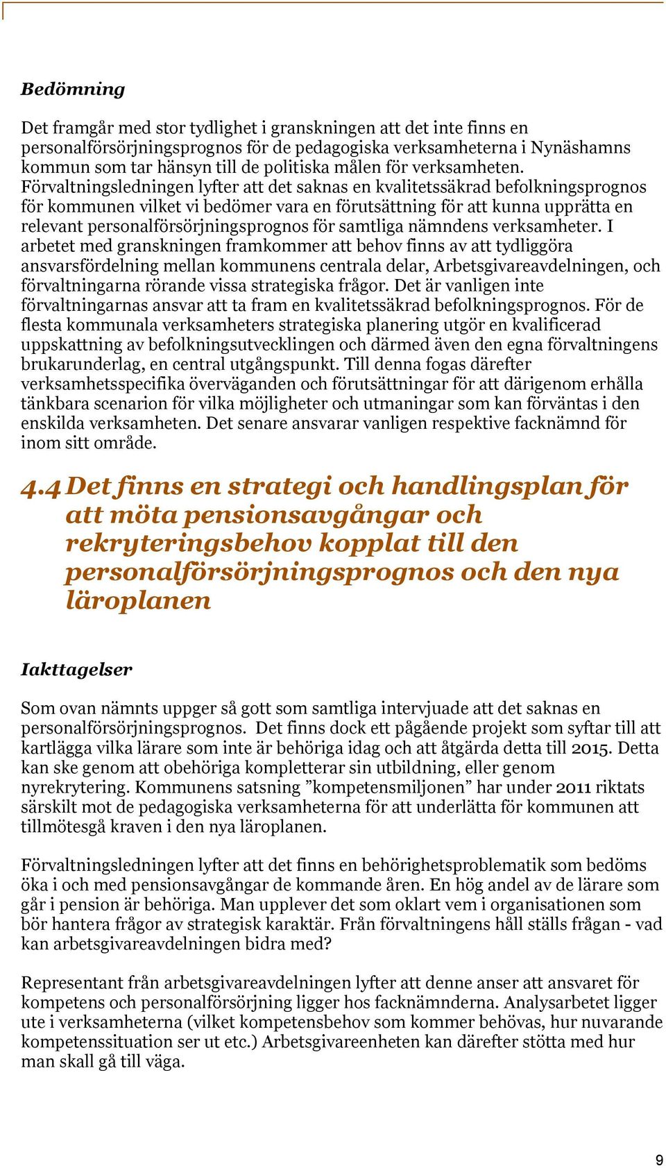 Förvaltningsledningen lyfter att det saknas en kvalitetssäkrad befolkningsprognos för kommunen vilket vi bedömer vara en förutsättning för att kunna upprätta en relevant personalförsörjningsprognos