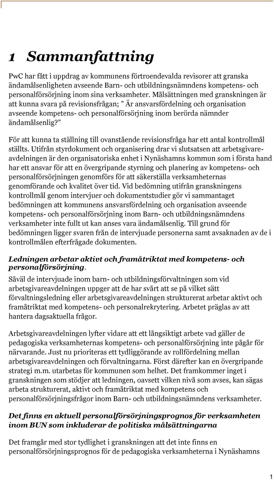 Målsättningen med granskningen är att kunna svara på revisionsfrågan; Är ansvarsfördelning och organisation avseende kompetens- och personalförsörjning inom berörda nämnder ändamålsenlig?