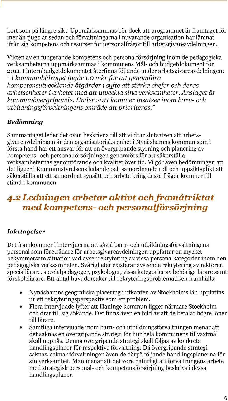 arbetsgivareavdelningen. Vikten av en fungerande kompetens och personalförsörjning inom de pedagogiska verksamheterna uppmärksammas i kommunens Mål- och budgetdokument för 2011.