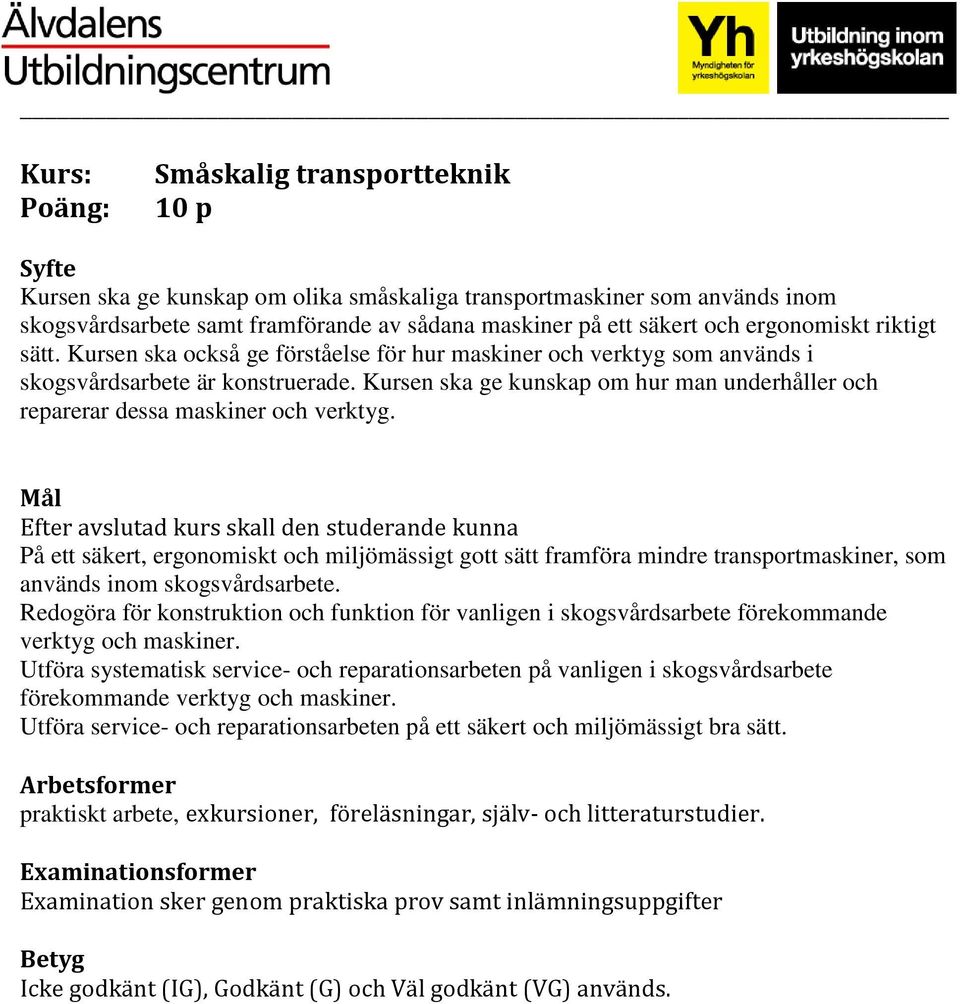 På ett säkert, ergonomiskt och miljömässigt gott sätt framföra mindre transportmaskiner, som används inom skogsvårdsarbete.