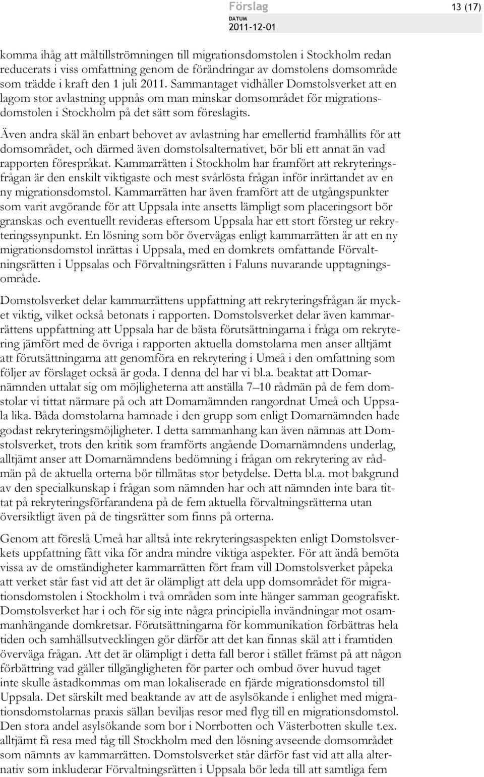 Även andra skäl än enbart behovet av avlastning har emellertid framhållits för att domsområdet, och därmed även domstolsalternativet, bör bli ett annat än vad rapporten förespråkat.