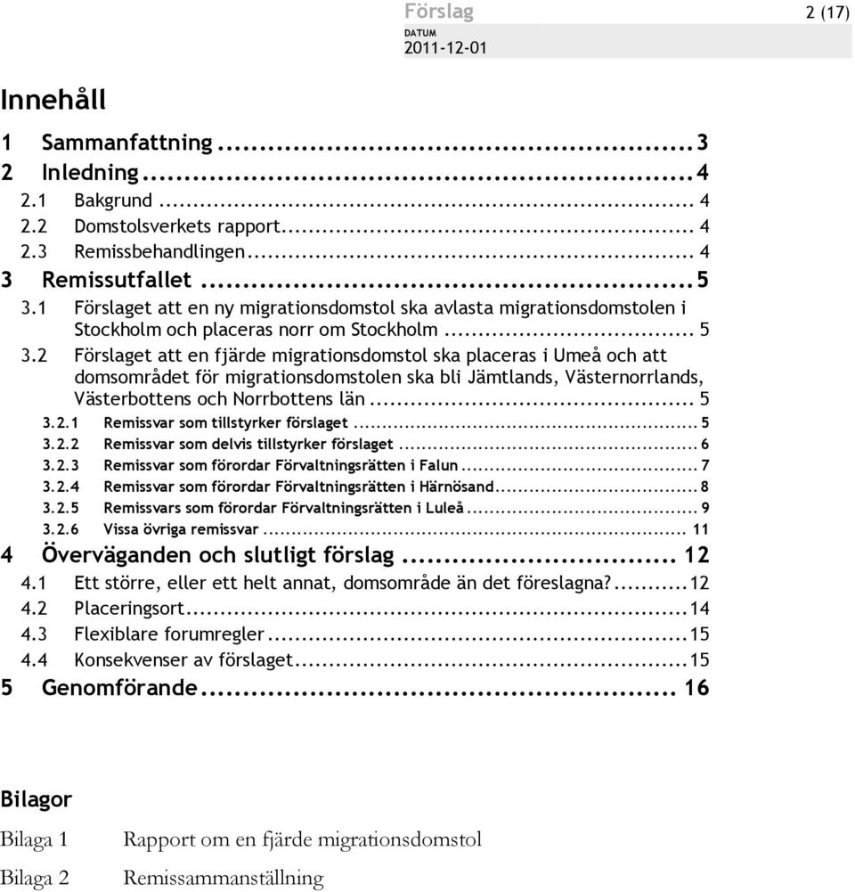 2 Förslaget att en fjärde migrationsdomstol ska placeras i Umeå och att domsområdet för migrationsdomstolen ska bli Jämtlands, Västernorrlands, Västerbottens och Norrbottens län... 5 3.2.1 Remissvar som tillstyrker förslaget.