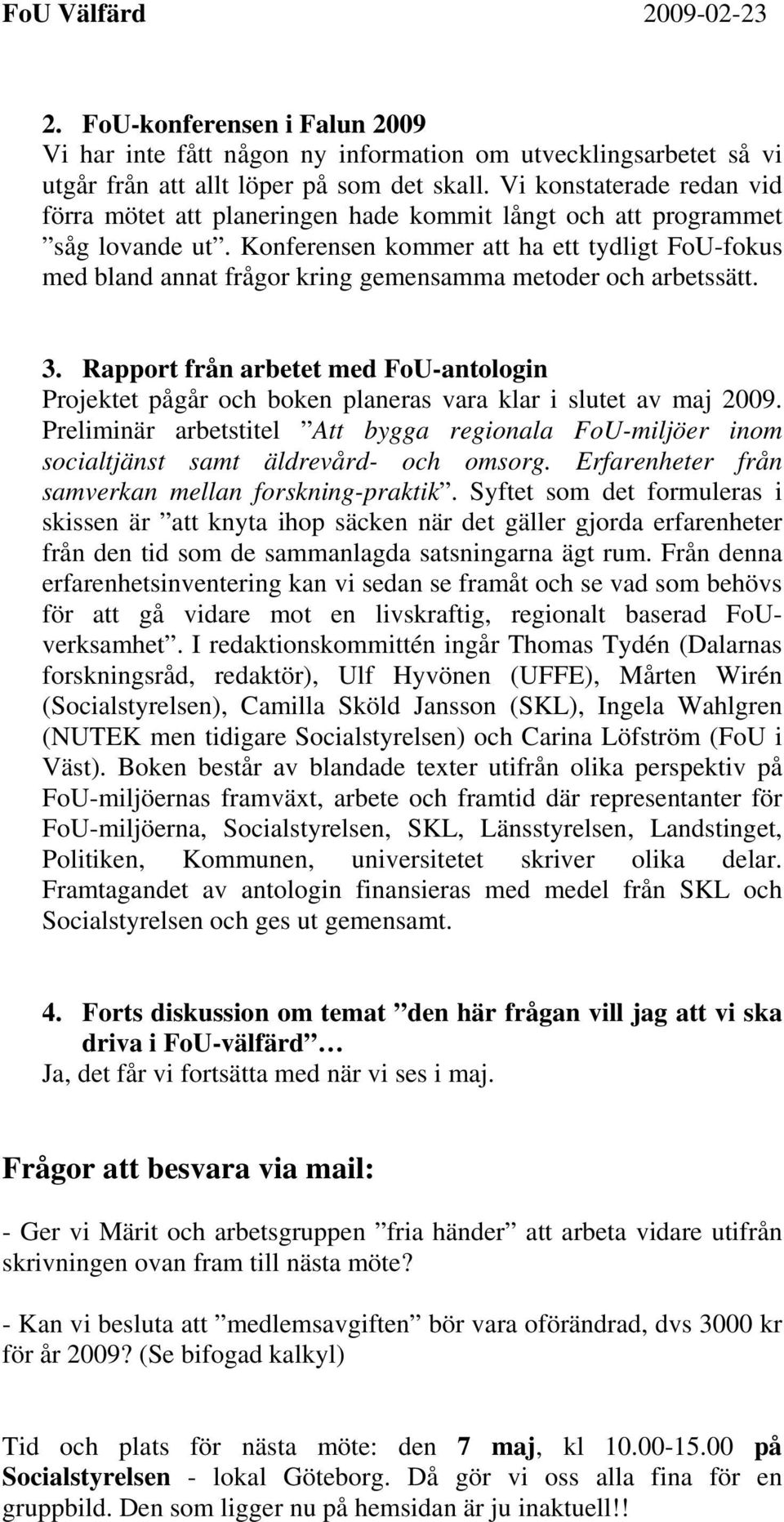 Konferensen kommer att ha ett tydligt FoU-fokus med bland annat frågor kring gemensamma metoder och arbetssätt. 3.