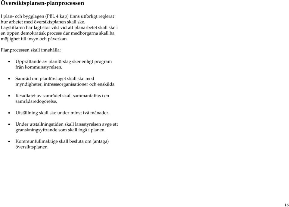 Planprocessen skall innehålla: Upprättande av planförslag sker enligt program från kommunstyrelsen. Samråd om planförslaget skall ske med myndigheter, intresseorganisationer och enskilda.