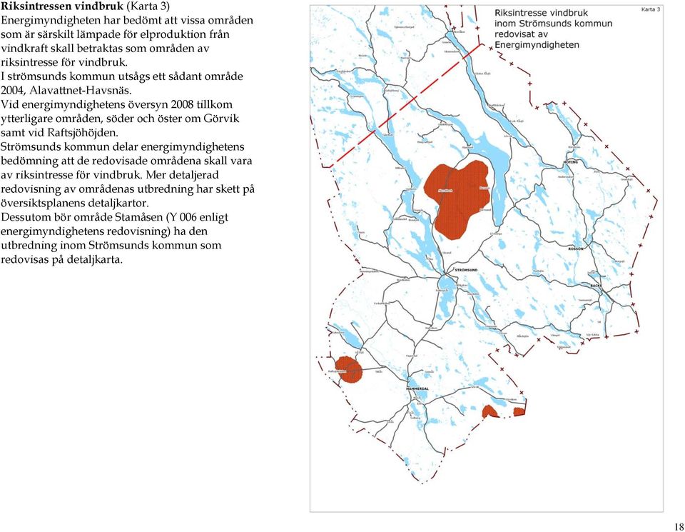 Vid energimyndighetens översyn 2008 tillkom ytterligare områden, söder och öster om Görvik samt vid Raftsjöhöjden.