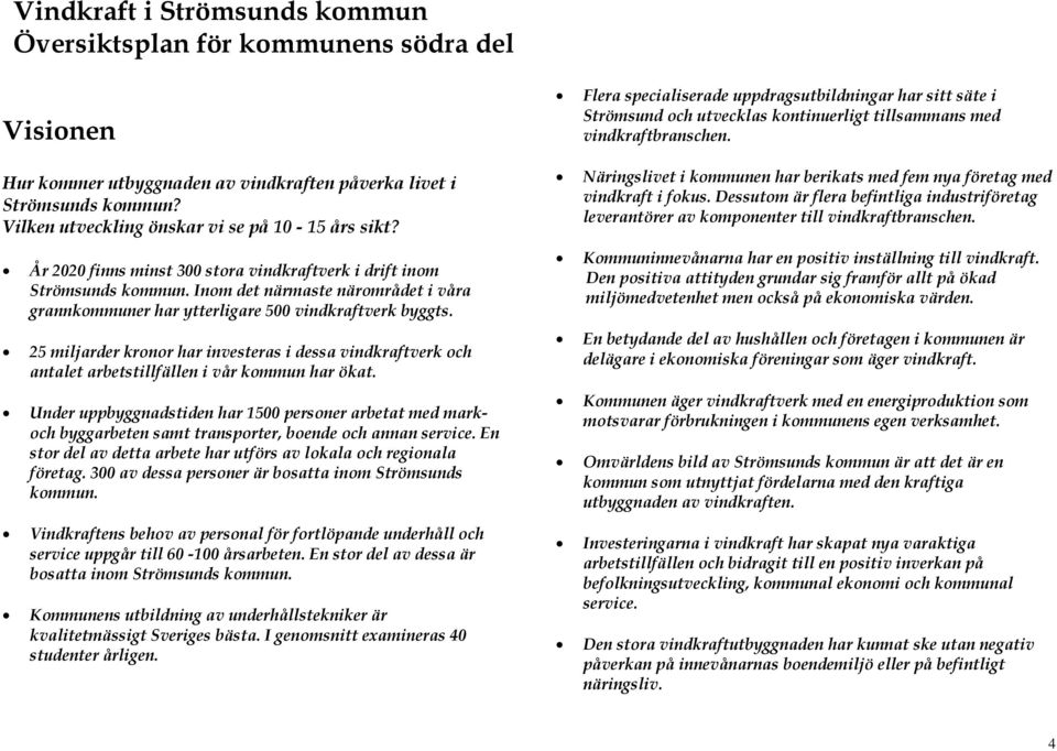 25 miljarder kronor har investeras i dessa vindkraftverk och antalet arbetstillfällen i vår kommun har ökat.